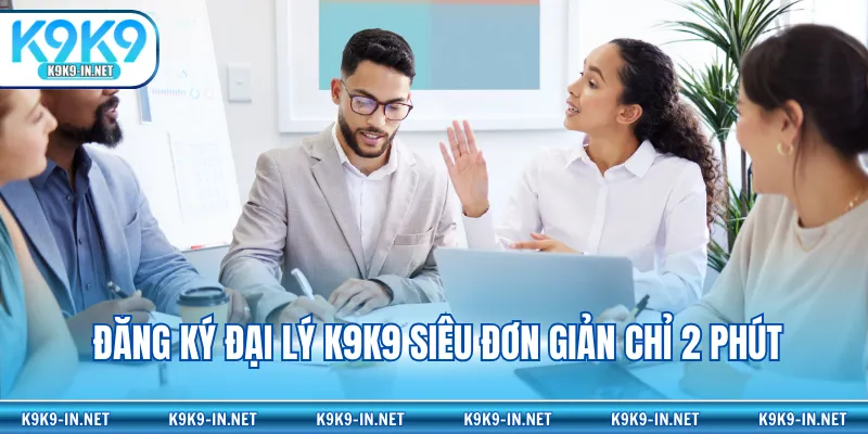 Đăng ký đại lý K9K9 siêu đơn giản chỉ 2 phút