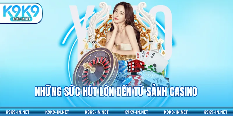 Những sức hút lớn đến từ sảnh casino